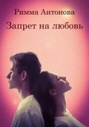 Антонова Римма - Запрет на любовь (СИ)