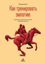 Книга Как тренировать эмпатию. Развиваем самый главный навык взаимоотношений Как тренировать эмпатию. Развиваем самый главный навык взаимоотношений