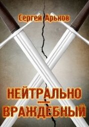Арьков Сергей - Нейтрально-враждебный (СИ)