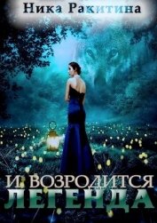 Книга И возродится легенда (СИ) И возродится легенда (СИ)