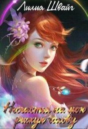 Швайг Лилия - Несчастья на мою рыжую голову (СИ)