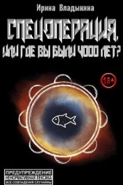Владыкина Ирина Владимировна - Спецоперация, или Где вы были 4000 лет? (СИ)