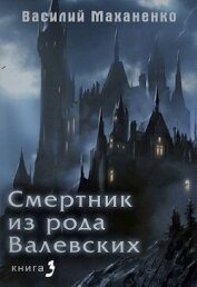 Книга Смертник из рода Валевских. Книга 3 (СИ) Смертник из рода Валевских. Книга 3 (СИ)