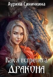 Синичкина Аурика - Как я встретила дракона (СИ)