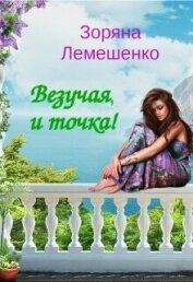 Книга Везучая, и точка! (СИ) Везучая, и точка! (СИ)