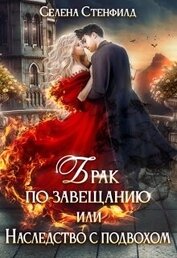 Стенфилд Селена - Брак по завещанию, или Наследство с подвохом (СИ)