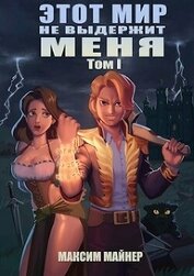 Книга Этот мир не выдержит меня. Том 1 (СИ) Этот мир не выдержит меня. Том 1 (СИ)