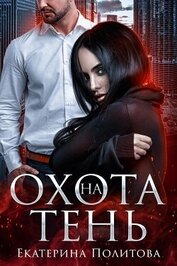 Политова Екатерина - Охота на тень (СИ)