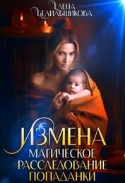 Белильщикова Елена - Измена. Магическое расследование попаданки (СИ)