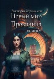 Хорошилова Виктория - Новый мир. Провидица. Книга 2 (СИ)
