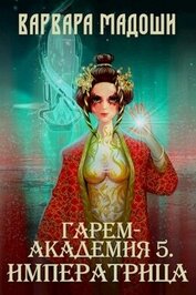 Книга Гарем-академия 5. Императрица (СИ) Гарем-академия 5. Императрица (СИ)