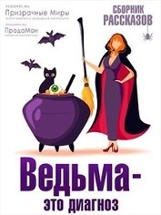 Коллектив авторов - Ведьма - это диагноз (СИ)