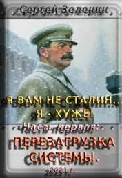 Книга Я вам не Сталин! Я хуже. Часть1: Перезагрузка системы (СИ) Я вам не Сталин! Я хуже. Часть1: Перезагрузка системы (СИ)
