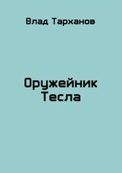 Книга Оружейник Тесла (СИ) Оружейник Тесла (СИ)