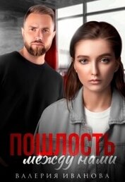 Иванова Валерия - Пошлость между нами (СИ)