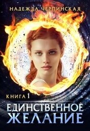 Черпинская Надежда - Единственное желание. Книга 1 (СИ)