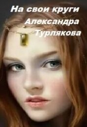 Книга На свои круги (СИ) На свои круги (СИ)