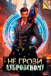 Книга Не грози Дубровскому! (СИ) Не грози Дубровскому! (СИ)