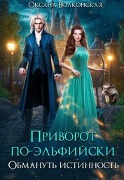 Волконская Оксана - Приворот по-эльфийски. Обмануть истинность (СИ)