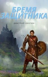 Охотин Дмитрий - Бремя защитника (СИ)