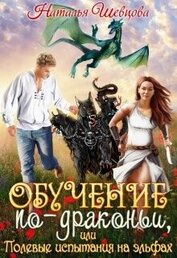 Шевцова Наталья - Обучение по-драконьи или Полевые испытания на эльфах (СИ)