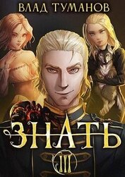 Туманов Влад - Знать. Книга III (СИ)