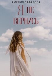 Сафарова Амелия - Я не вернусь (СИ)