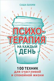 Книга Психотерапия на каждый день: 100 техник для счастливой и спокойной жизни Психотерапия на каждый день: 100 техник для счастливой и спокойной жизни