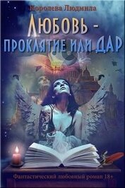 Королева Людмила - Любовь - проклятие или дар (СИ)