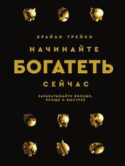 Книга Начинайте богатеть сейчас. Зарабатывайте больше, проще и быстрее Начинайте богатеть сейчас. Зарабатывайте больше, проще и быстрее