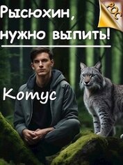Рысюхин, надо выпить! (СИ)