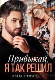 Пиратова Лана - Привыкай, я так решил (СИ)