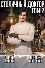 Книга Столичный доктор. Том II (СИ) Столичный доктор. Том II (СИ)