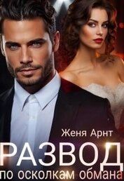 Арнт Женя - Развод. По осколкам обмана (СИ)