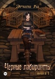 Ли Эмили - Черные лабиринты. Книга 1