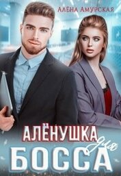 Амурская Алёна - Алёнушка для босса (СИ)