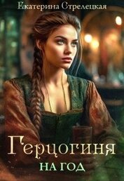 Книга Герцогиня на год, или Пробный брак с призванной (СИ) Герцогиня на год, или Пробный брак с призванной (СИ)