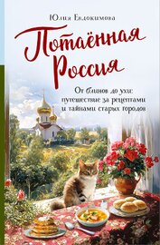 Книга Потаённая Россия. От блинов до ухи: путешествие за рецептами и тайнами старых городов Потаённая Россия. От блинов до ухи: путешествие за рецептами и тайнами старых городов