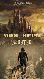 Книга Моя Игра. Развитие (СИ) Моя Игра. Развитие (СИ)