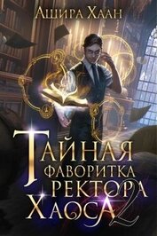 Тайная фаворитка ректора Хаоса, серия 2 (СИ)