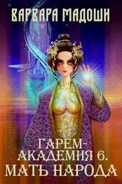 Книга Гарем-академия 6. Мать народа (СИ) Гарем-академия 6. Мать народа (СИ)