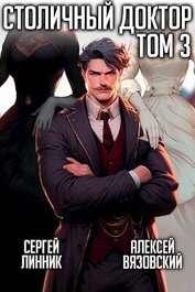 Книга Столичный доктор. Том III (СИ) Столичный доктор. Том III (СИ)