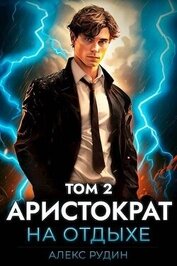 Книга Аристократ на отдыхе. Том 2 (СИ) Аристократ на отдыхе. Том 2 (СИ)