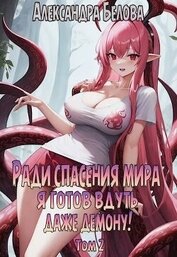Книга Ради спасения мира я готов вдуть даже демону! Том 2 (СИ) Ради спасения мира я готов вдуть даже демону! Том 2 (СИ)