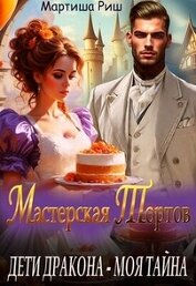 Риш Мартиша - Дети дракона - моя тайна. Мастерская тортов (СИ)