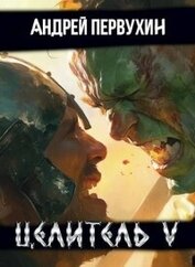 Первухин Андрей Евгеньевич - Целитель. Книга пятая (СИ)