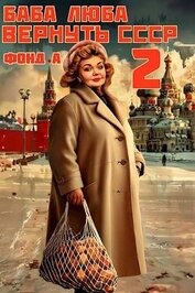 Книга Баба Люба. Вернуть СССР 2 (СИ) Баба Люба. Вернуть СССР 2 (СИ)