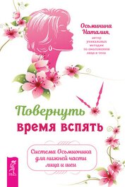 Книга Повернуть время вспять. Система Осьмионика для нижней части лица и шеи Повернуть время вспять. Система Осьмионика для нижней части лица и шеи