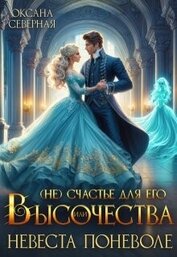 Книга ( Не)счастье для Его Высочества, или невеста поневоле (СИ) ( Не)счастье для Его Высочества, или невеста поневоле (СИ)