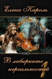 Книга В лабиринте нереальностей. Книга первая (СИ) В лабиринте нереальностей. Книга первая (СИ)